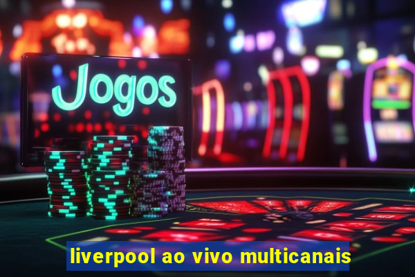 liverpool ao vivo multicanais